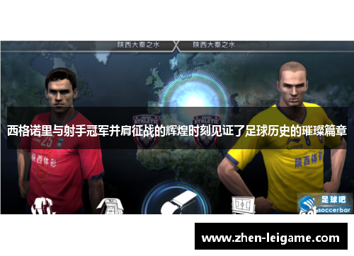 西格诺里与射手冠军并肩征战的辉煌时刻见证了足球历史的璀璨篇章