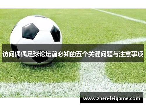 访问偶偶足球论坛前必知的五个关键问题与注意事项