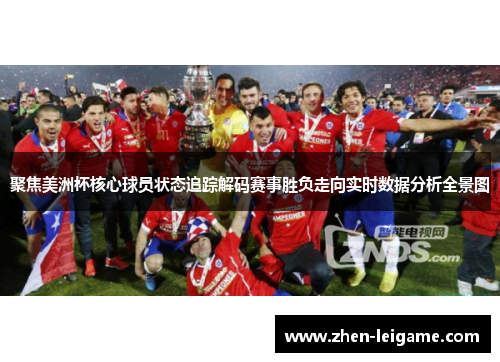 聚焦美洲杯核心球员状态追踪解码赛事胜负走向实时数据分析全景图