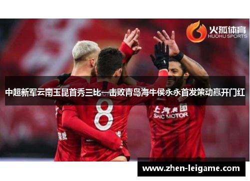中超新军云南玉昆首秀三比一击败青岛海牛侯永永首发策动赢开门红 中超新军云南玉昆首秀三比一击败青岛海牛侯永永首发策动赢开门红