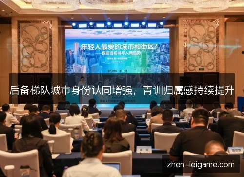 后备梯队城市身份认同增强,青训归属感持续提升 后备梯队城市身份认同增强,青训归属感持续提升